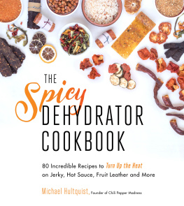 Hultquist - The Spicy Dehydrator Cookbook: 95 Incredible Recipes to Turn Up the Heat on Jerky, Hot Sauce, Fruit Leather and More