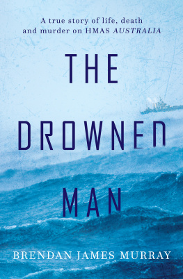 Brendan James Murray - The Drowned Man: A True Story of Life, Death and Murder on HMAS Australia