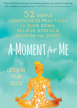 Catherine Polan Orzech - A Moment for Me: 52 Simple Mindfulness Practices to Slow Down, Relieve Stress, and Nourish the Spirit