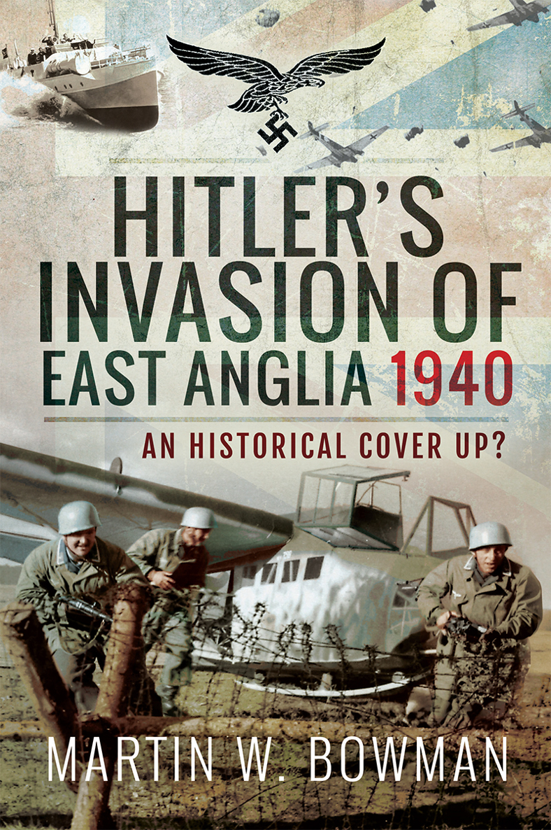 HITLERS INVASION OF EAST ANGLIA 1940 AN HISTORICAL COVER UP In Memoriam - photo 1