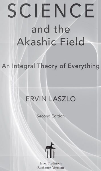 Science and the Akashic Field An Integral Theory of Everything - image 1