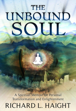 Richard L Haight - The Unbound Soul: A Spiritual Memoir for Personal Transformation and Enlightenment