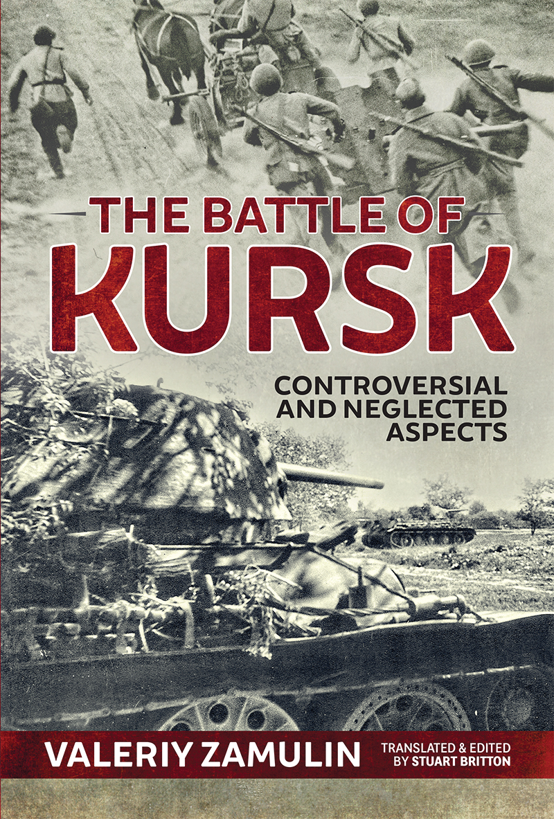 THE BATTLE OF KURSK Controversial Neglected Aspects Valeriy Zamulin - photo 1