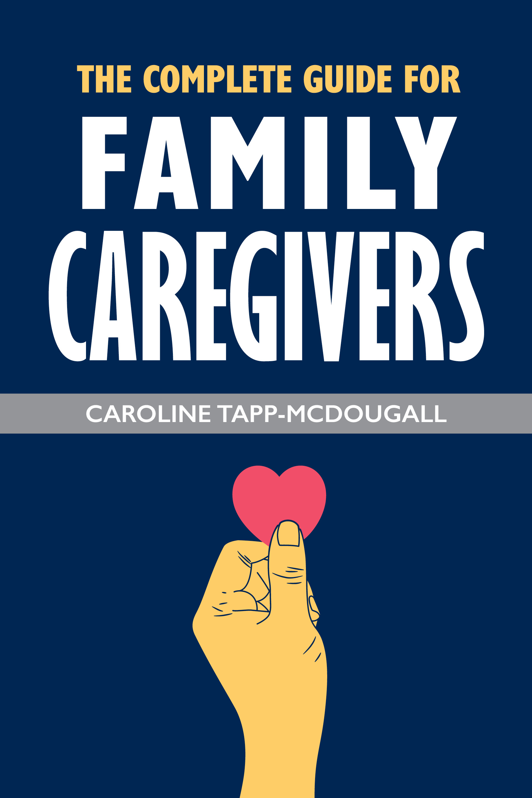 The Complete Guide for Family Caregivers Caroline Tapp-McDougall Copyright - photo 1