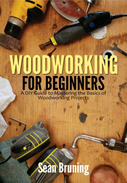 Sean Bruning Woodworking for Beginners: A DIY Guide to Mastering the Basics of Woodworking Projects