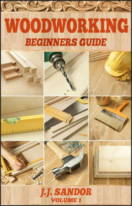 J.J. Sandor - Woodworking: Woodworking for beginners, DIY Project Plans, Woodworking book (Beginners Guide 1)