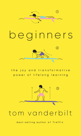 Tom Vanderbilt - Beginners: The Joy and Transformative Power of Lifelong Learning