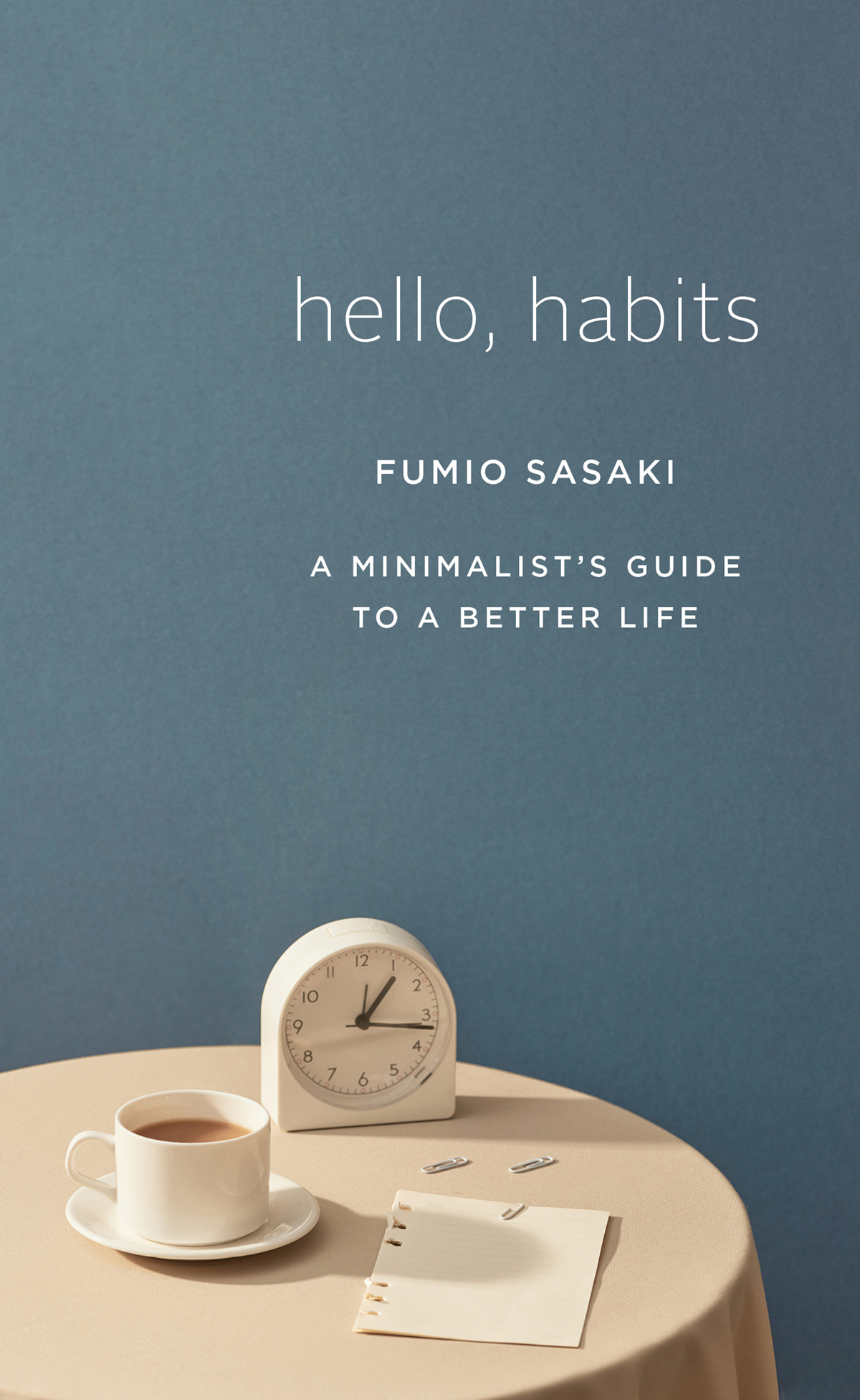 HELLO HABITS A Minimalists Guide to a Better Life Fumio Sasaki Translated by - photo 1
