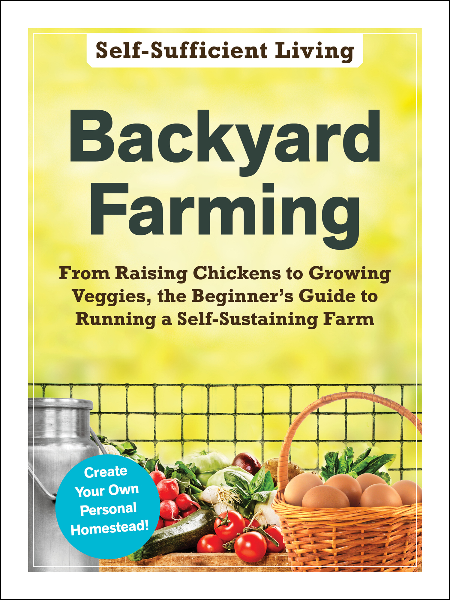 Backyard Farming From Raising Chickens to Growing Veggies the Beginners Guide to Running a Self-Sustaining Farm - image 1