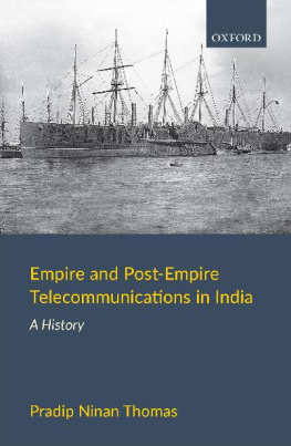 Pradip Ninan Thomas - Empire and Post-Empire Telecommunications in India: A History