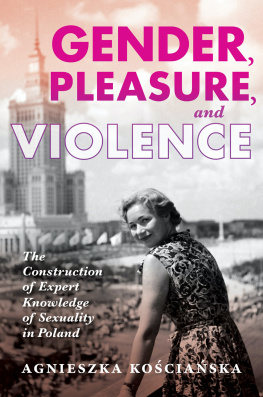 Agnieszka KośCiańSka Gender, Pleasure, and Violence: The Construction of Expert Knowledge of Sexuality in Poland