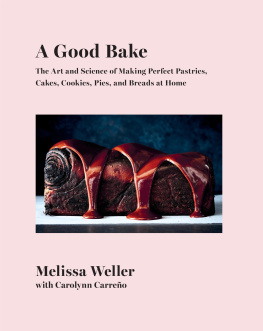 Melissa Weller A Good Bake: The Art and Science of Making Perfect Pastries, Cakes, Cookies, Pies, and Breads at Home