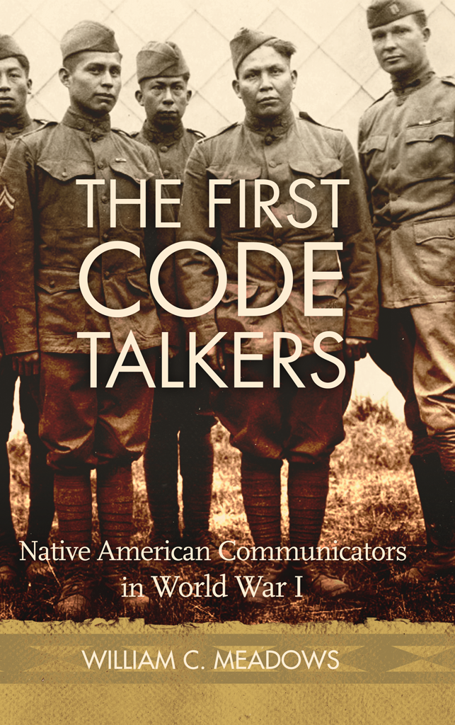 THE FIRST CODE TALKERS Native American Communicators in World War I WILLIAM - photo 1