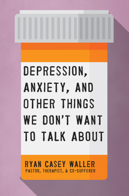 Ryan Casey Waller Depression, Anxiety, and Other Things We Dont Want to Talk About