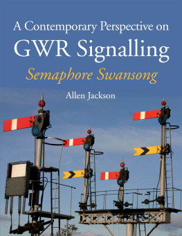 Allen Jackson A Contemporary Perspective on GWR Signalling: Semaphore Swansong