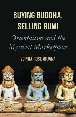 Sophia Rose Arjana - Buying Buddha, Selling Rumi: Orientalism and the Mystical Marketplace