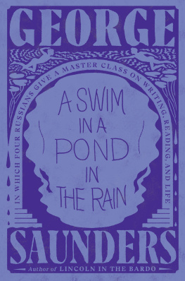 George Saunders A Swim in a Pond in the Rain: In Which Four Russians Give a Master Class on Writing, Reading, and Life