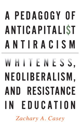 Zachary A. Casey - A Pedagogy of Anticapitalist Antiracism: Whiteness, Neoliberalism, and Resistance in Education