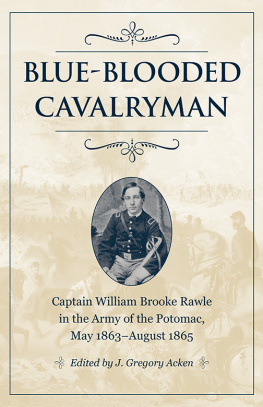 William Brooke Rawle - Blue-blooded Cavalryman: Captain William Brooke Rawle in the Army of the Potomac, May 1863-August 1865