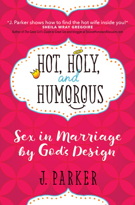 J. Parker - Hot, Holy, and Humorous: Sex in Marriage by Gods Design