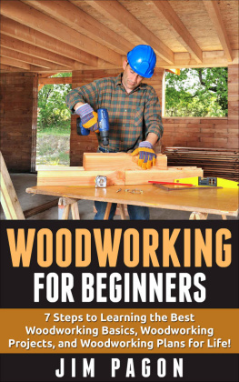 Jim Pagon - Woodworking for Beginners: 7 Steps to Learning the Very Best Woodworking Basics, Woodworking Projects, and Woodworking Plans! (Woodworking - Woodworking ... - Woodworking Plans - Woodworking 101)