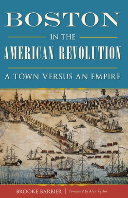 Brooke Barbier - Boston in the American Revolution: A Town Versus an Empire