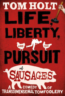 Tom Holt Life, Liberty, and the Pursuit of Sausages