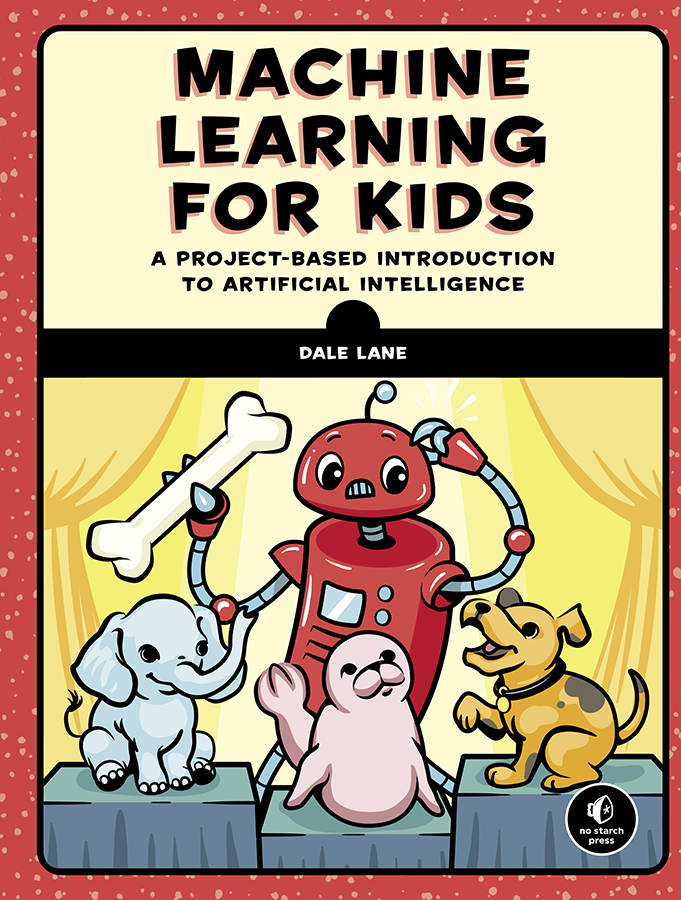 MACHINE LEARNING FOR KIDS Copyright 2021 by Dale Lane All rights reserved No - photo 1