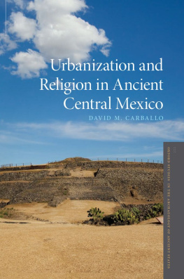 David M. Carballo - Urbanization and Religion in Ancient Central Mexico