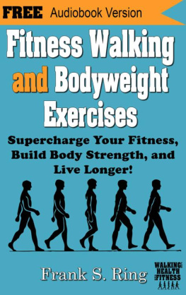 Frank S. Ring - Fitness Walking and Bodyweight Exercises: Supercharge Your Fitness, Build Body Strength, and Live Longer