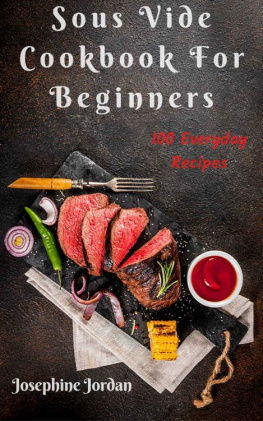 Josephine Jordan - Sous Vide Cookbook For Beginners: 100 Everyday Recipes