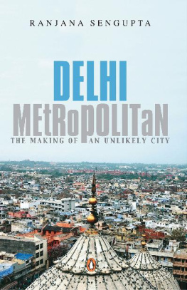 Ranjana Sengupta - Delhi Metropolitan: The Making of an Unlikely City