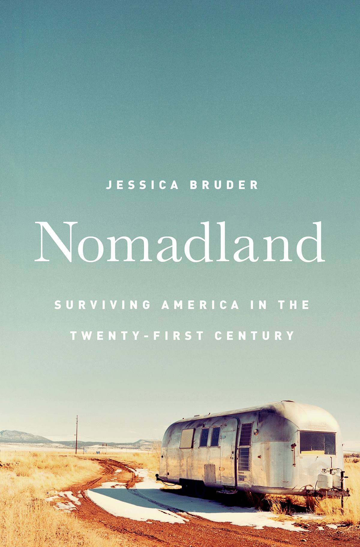 Nomadland SURVIVING AMERICA IN THE TWENTY-FIRST CENTURY JESSICA BRUDER - photo 1