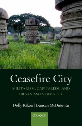 Dolly Kikon - Ceasefire City: Militarism, Capitalism, and Urbanism in Dimapur