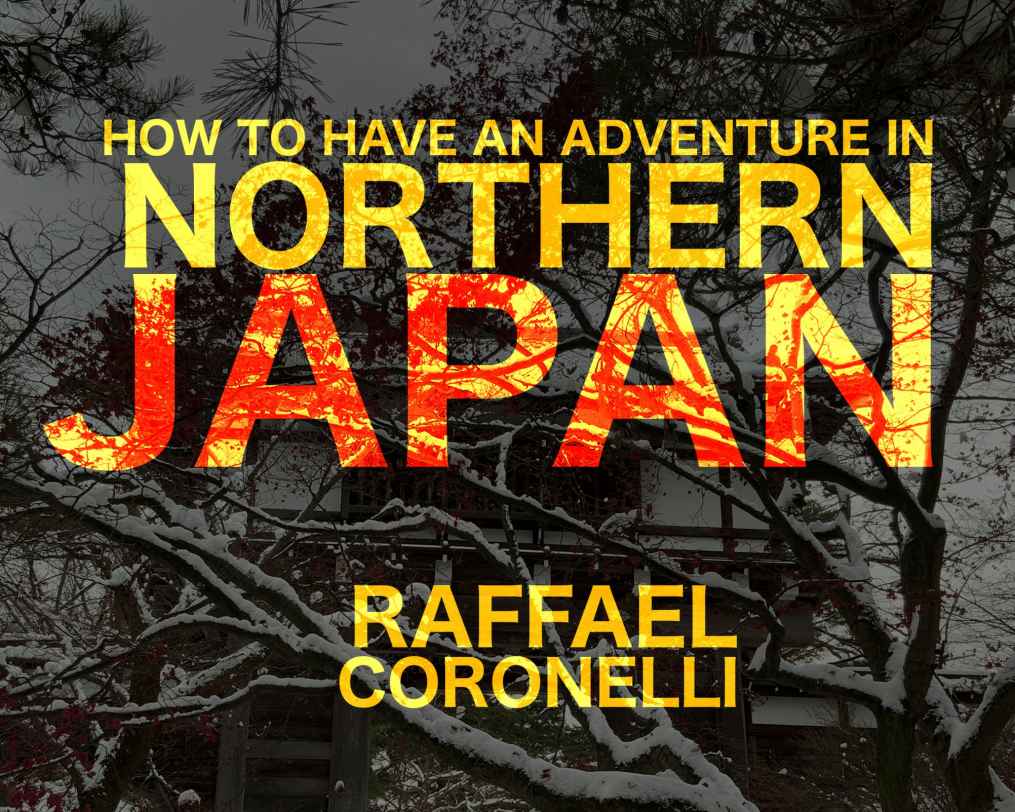 By Raffael Coronelli Nonfiction HOW TO HAVE AN ADVENTURE IN NORTHERN JAPAN - photo 1