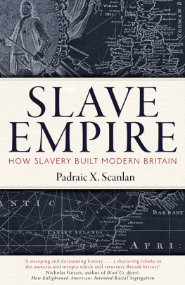 Padraic X. Scanlan - Slave Empire: How Slavery Built Modern Britain