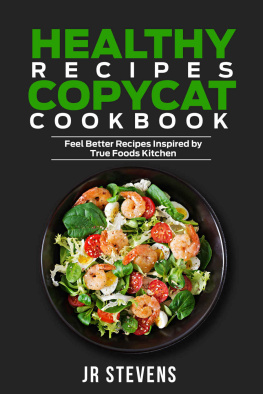 JR Stevens Healthy Recipes Copycat Cookbook: Feel Better Recipes Inspired by True Foods Kitchen