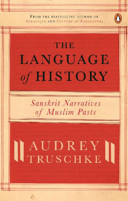 Audrey Truschke - The Language Of History: Sanskrit Narratives Of A Muslim Past