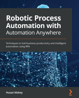 Husan Mahey Robotic Process Automation with Automation Anywhere: Techniques to fuel business productivity and intelligent automation using RPA