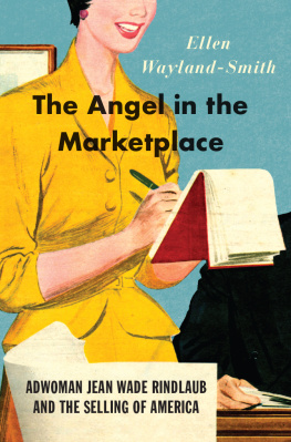 Ellen Wayland-Smith The Angel in the Marketplace: Adwoman Jean Wade Rindlaub and the Selling of America