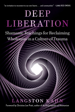 Langston Kahn Deep Liberation: Shamanic Tools for Reclaiming Wholeness in a Culture of Trauma