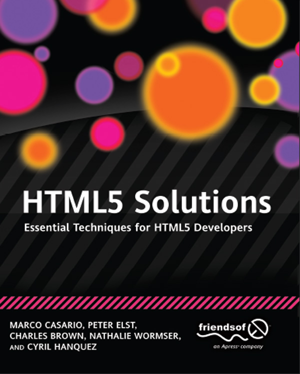 HTML5 SOLUTIONS ESSENTIAL TECHNIQUES FOR HTML5 DEVELOPERS Copyright 2011 by - photo 1