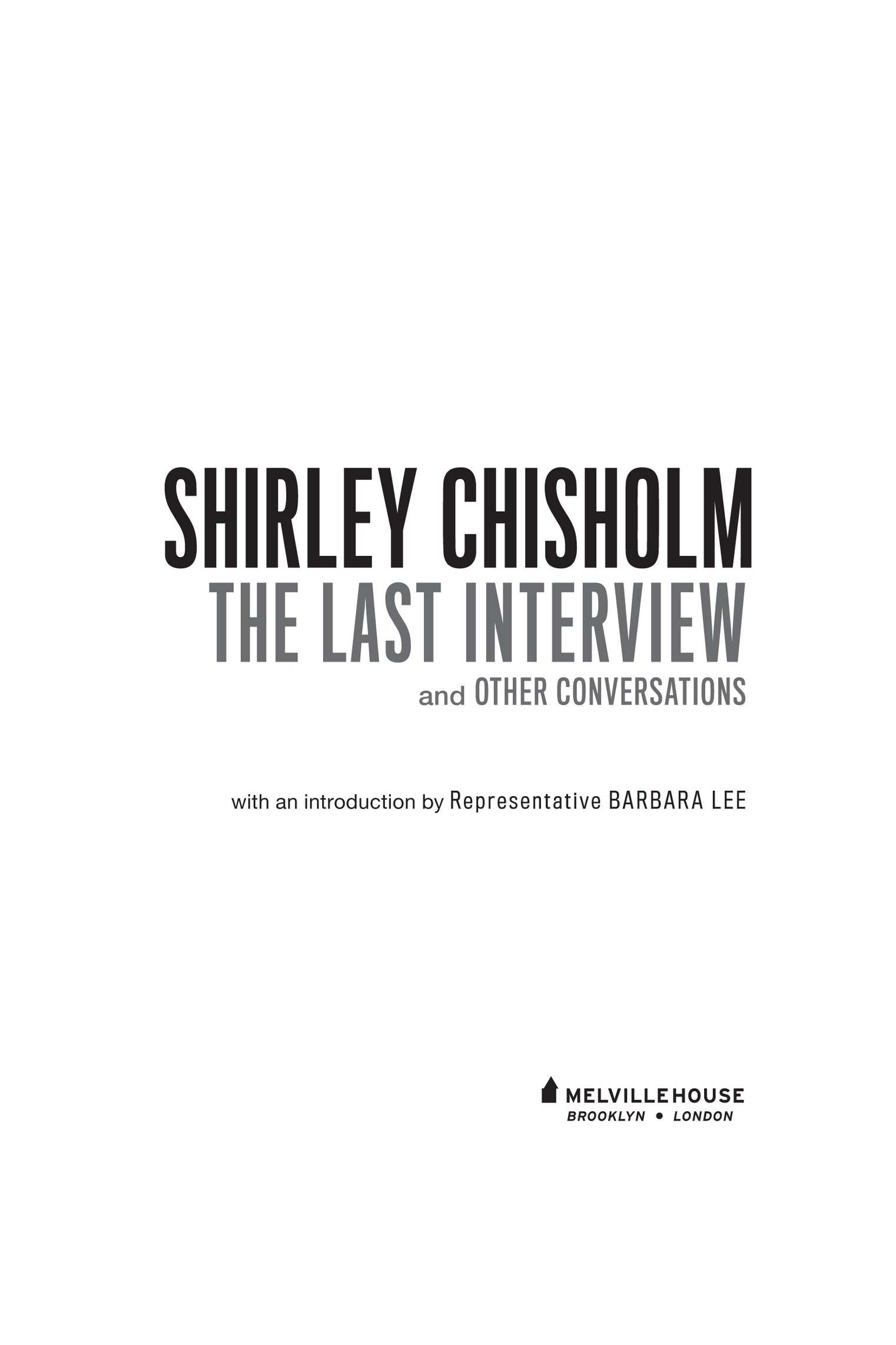 SHIRLEY CHISHOLM THE LAST INTERVIEW AND OTHER CONVERSATIONS Copyright 2020 by - photo 2