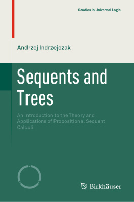 Andrzej Indrzejczak - Sequents and Trees: An Introduction to the Theory and Applications of Propositional Sequent Calculi