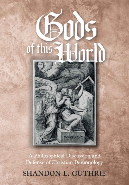 Shandon L. Guthrie - Gods of this World: A Philosophical Discussion and Defense of Christian Demonology