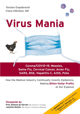 Torsten Engelbrecht Virus Mania: Corona/COVID-19, Measles, Swine Flu, Cervical Cancer, Avian Flu, SARS, BSE, Hepatitis C, AIDS, Polio - How the Medical Industry Continually Invents Epidemics Making Billion-Dollar