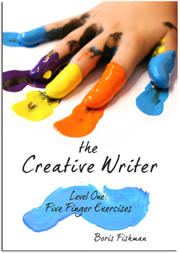 Boris Fishman The Creative Writer. Level One, Five Finger Exercises