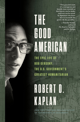 Robert D. Kaplan The Good American: The Epic Life of Bob Gersony, the U.S. Governments Greatest Humanitarian