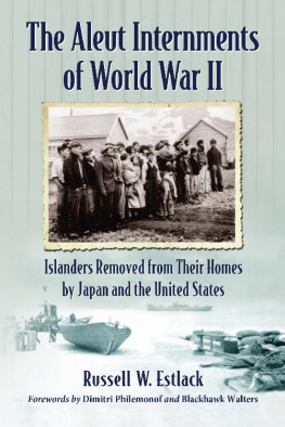 Russell W. Estlack - The Aleut Internments of World War II: Islanders Removed from Their Homes