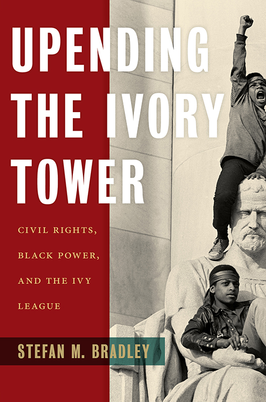 Upending the Ivory Tower Civil Rights Black Power and the Ivy League - image 1